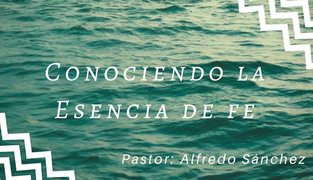 Conociendo la esencia de la fe - Pastor Alfredo Sánchez