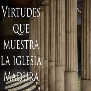 Virtudes que muestra la iglesia madura - Pastor Eduardo Ortiz