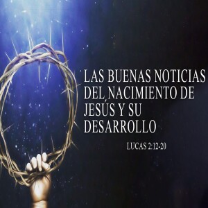 Las buenas noticias del nacimiento de Jesús y su desarrollo.| AM Domingo 18 Diciembre  2022