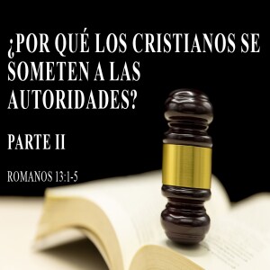 ¿Por qué los cristianos se someten a las autoridades?  (Parte II) .-  Domingo 20 agosto  2023