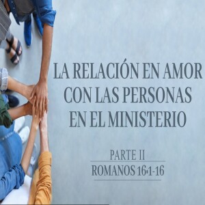 La relación en amor con las personas en el ministerio (Parte II)   - Domingo 18 Febrero 2024