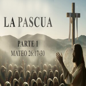 La pascua (Parte I)   - Domingo 11 Marzo 2024