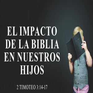 El impacto de la biblia en nuestros hijos    - Domingo 7 abril  2024