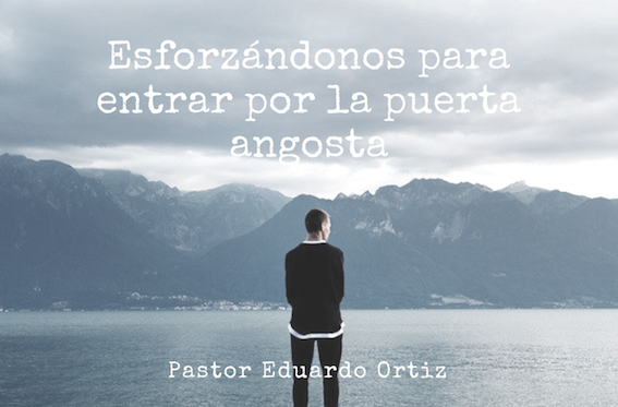 Esforzándonos para entrar por la puerta angosta - Pastor Eduardo Ortiz