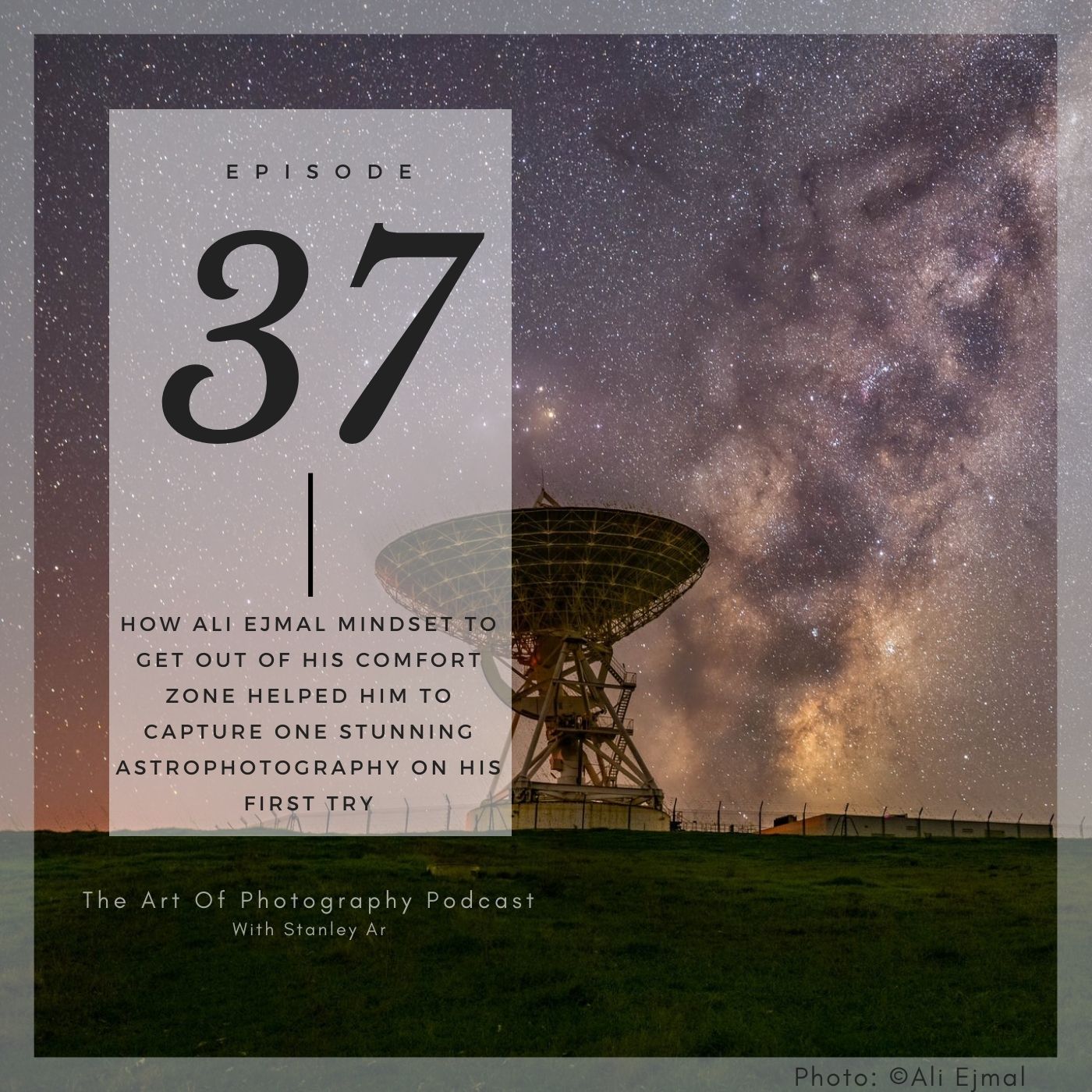Ep 37 - How Ali Ejmal mindset to get out of his comfort zone helped him to captured one stunning astrophotography on his first try episode artwork