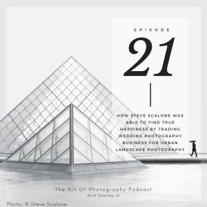 Ep 21 - How Steve Scalone was able to find true happiness by trading wedding photography business for urban landscape photography