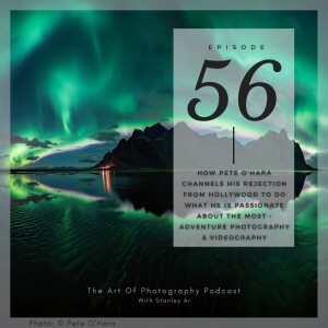 Ep 56 - How Pete O’Hara channels his rejection from Hollywood to do what he is passionate about the most - adventure photography & videography