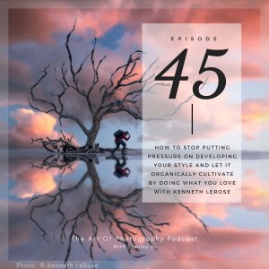 Ep 45 - How to stop putting pressure on developing your style and let it organically cultivate by doing what you love with Kenneth LeRose
