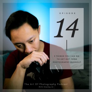 Ep 14 - 3 things you can do to get out from photography burnout