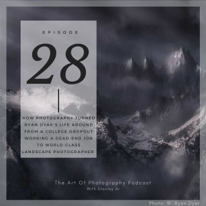 Ep 28 - How photography took Ryan Dyar life around from a college dropout working a dead-end job to world-class landscape photographer