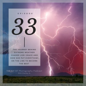 Ep 33 - The Journey behind extreme weather chaser Lori Grace & how she put everything on the line to become the best version of herself