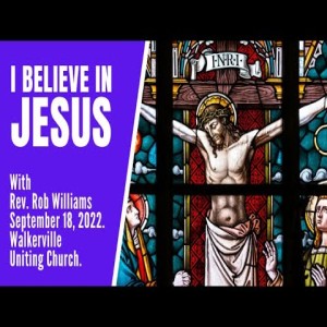 ”I believe in Jesus Christ…” Sunday 18th Sept, 2022