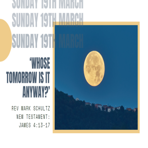Sunday 19th March, 2023. Message: ‘Whose tomorrow is it anyway?’