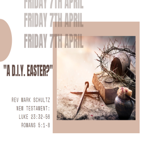 Good Friday Message: ‘A D.I.Y. Easter?’. 7th April 2023