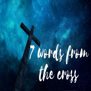 The seven words from the Cross  MARCH 2020