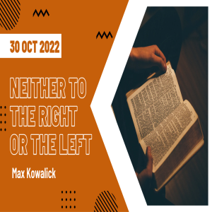 ”Neither to the Right or the Left”. Message 30 Oct 2022.