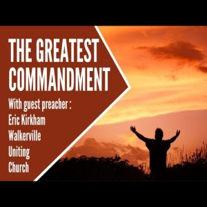 Message Only for October 31 2021  The greatest Commandment. With  Eric Kirkham.