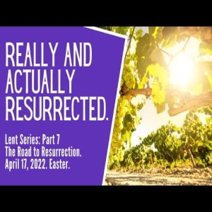 April 17, 2022 Easter Sunday Message  The Actual factual resurrection of Jesus Christ