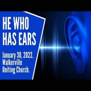 He Who Has Ears. Luke 4:1-21. Message January 30, 2022.