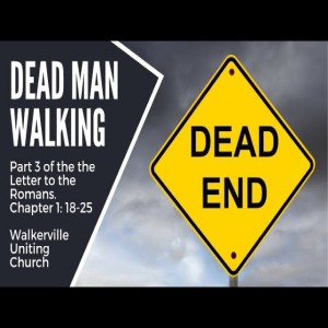 Message for Walkerville Uniting Church August 15, 2021  Romans 1: 18 25 ”Dead Man Walking”