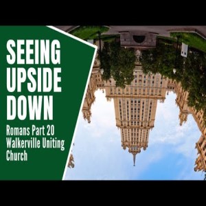 Seeing Upside Down - Walkerville Uniting Church. June 19, 2022.