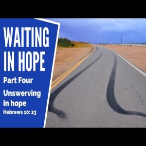 Waiting in Hope Part 4  Unswerving  June 20 2021