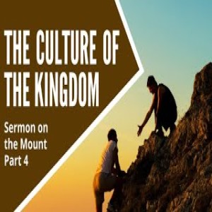 The Culture of the Kingdom: Sermon on the Mount Part 4 March 14, 2021