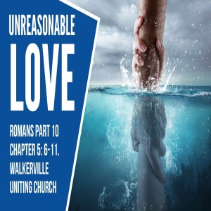Message for Walkerville Uniting Church  October 10, 2021  Unreasonable Love