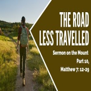 Sermon on the Mount Part 10  The Road Less Travelled - Sunday May 2nd, 2021