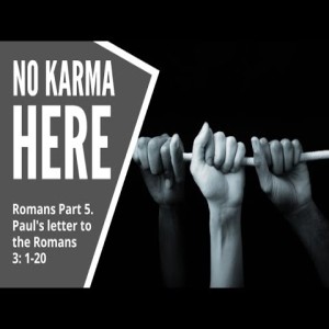Message for September 5, 2021 Romans Part 5 No Karma Here