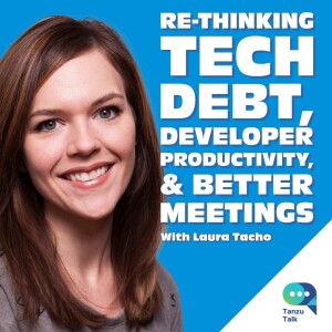 Re-thinking tech debt, developer productivity, & better meetings, with Laura Tacho