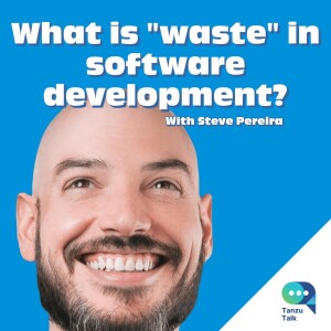What is ”waste” in software development? With Steve Pereira