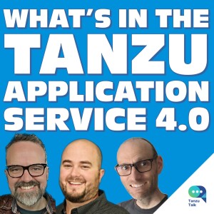 What’s in the Tanzu Application Service 4.0? With Nick Kuhn