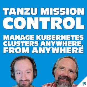 Manage Kubernetes Clusters Anywhere, From Anywhere with Tanzu Mission Control, with Corey Dinkens