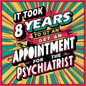 Breaking the Silence: My Eight-Year Wait for a Psychiatric Appointment