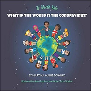 What in the World is the Coronavirus? by Martina Marie Domino