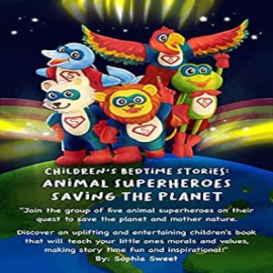 Children's Bedtime Stories: Animal Superhero's Saving the Planet by Sophia Sweet