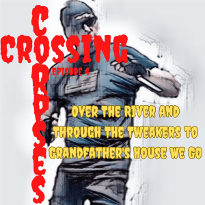 [CrossingCorpses.Net] 04. PegLeg’s Crossing Part 2 Over The River and Through The Tweakers to Grandfather’s House We Go