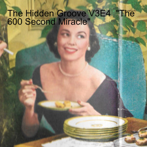 The Hidden Groove V3E4  ”The 600 Second Miracle”