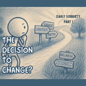 How Do I Make the Decision to Change | Early Sobriety Part 1 (Ep. 171)