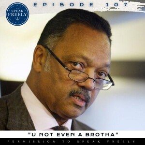 Episode 107 | "U Not Even a Brotha"