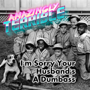 I'm Sorry Your Husband's A Dumbass