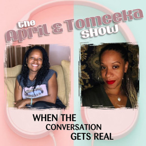 The April & Tomeeka Show: Episode 17