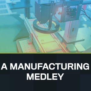 S4:E3: Moore On Manufacturing: A Manufacturing Medley