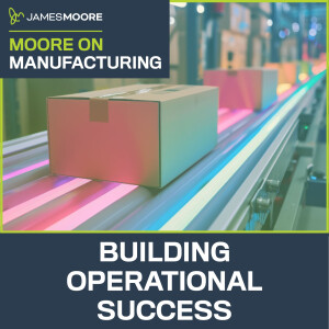 S5:E4: Moore On Manufacturing: Building Operational Success