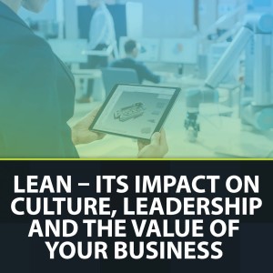 S3:E5: Moore On Manufacturing: Lean – Its Impact on Culture, Leadership and the Value of Your Business