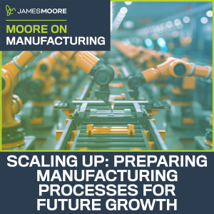 S5:E5: Moore On Manufacturing: Scaling Up: Preparing Manufacturing Processes for Future Growth