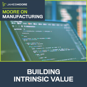 S6:E6: Moore On Manufacturing: Building Intrinsic Value