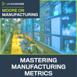 S6:E7: Moore On Manufacturing: Mastering Manufacturing Metrics