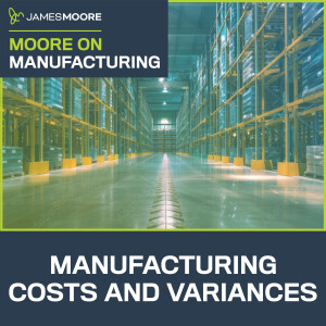 S5:E9: Moore On Manufacturing: Manufacturing Costs and Variances